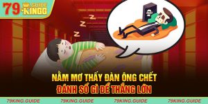 Nằm mơ thấy đàn ông chết đánh số gì để thắng