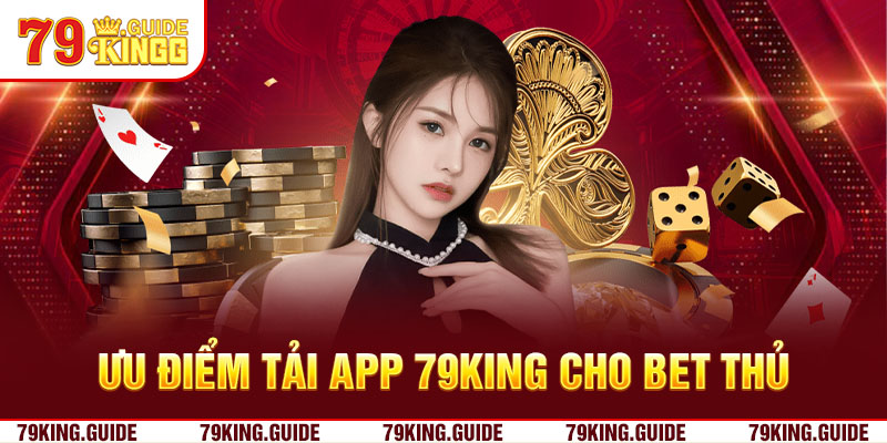 Ưu điểm tải app 79king cho bet thủ