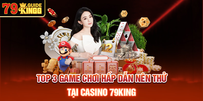 Top 3 game chơi hấp dẫn nên thử tại 79king