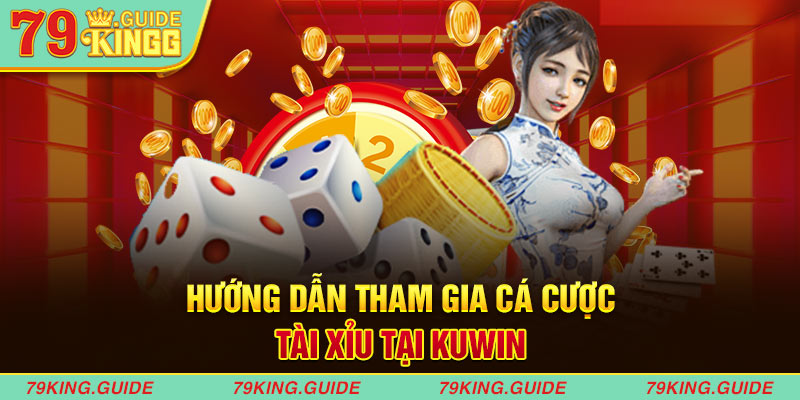 Hướng dẫn tham gia cá cược tại Kuwin tài xỉu