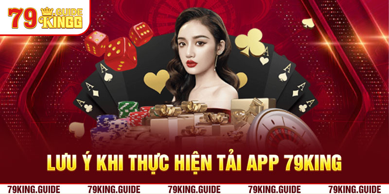 Lưu ý khi thực hiện tải app 79king