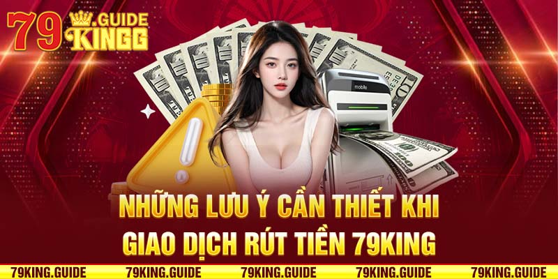 Lưu ý cần thiết khi giao dịch rút tiền 79king